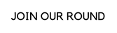 JOIN OUR ROUND